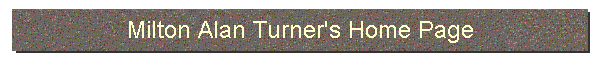 Milton Alan Turner's Home Page